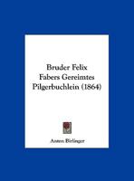 Bruder Felix Fabers Gereimtes Pilgerbuchlein (1864) 1160814228 Book Cover