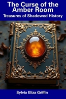 The Curse of the Amber Room: Treasures of Shadowed History B0DSGDDMVY Book Cover