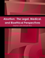 Abortion: The Legal, Medical, and Bioethical Perspectives 0557582768 Book Cover