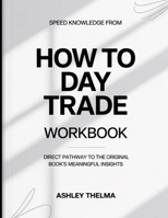 Speed Knowledge From How To Day Trade: Direct Pathway To The Original Book's Meaning Insights B0GX23FRND Book Cover