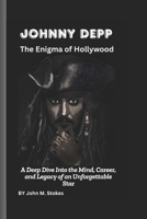 Johnny Depp: The Enigma of Hollywood: A Deep Dive Into the Mind, Career, and Legacy of an Unforgettable Star B0DZ5SQ4CR Book Cover