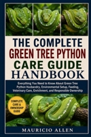 iTHE COMPLETE GREEN TREE PYTHON CARE GUIDE HANDBOOK: Everything You Need to Know About Green Tree Python Husbandry, Environmental Setup, Feeding, Veterinary Care, Enrichment, and Responsible Ownership B0HDMG4RQT Book Cover