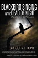 Blackbird Singing in the Dead of Night: What to do When God Won't Answer (Updated Edition with Study Guide) 0988284898 Book Cover