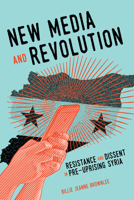 New Media and Revolution: Resistance and Dissent in Pre-uprising Syria 0228000890 Book Cover