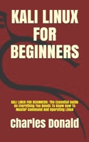 KALI LINUX FOR BEGINNERS: KALI LINUX FOR BEGINNERS: The Essential Guide On Everything You Needs To Know How To Master Command And Operating Linux B09CKYBLJS Book Cover