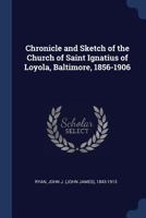 Chronicle and sketch of the Church of Saint Ignatius of Loyola, Baltimore, 1856-1906 137691610X Book Cover