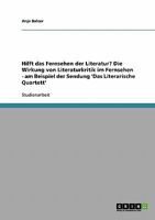 Hilft das Fernsehen der Literatur? Die Wirkung von Literaturkritik im Fernsehen - am Beispiel der Sendung 'Das Literarische Quartett' 3638801632 Book Cover