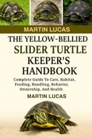 THE YELLOW-BELLIED SLIDER TURTLE KEEPER'S HANDBOOK: COMPLETE GUIDE TO CARE, HABITAT, FEEDING, HANDLING, BEHAVIOR, OWNERSHIP, AND HEALTH B0FGVCPYPL Book Cover