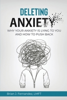 Deleting Anxiety: Why Your Anxiety Is Lying to You and How to Push Back B0GK71T4WN Book Cover