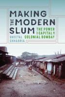 Making the Modern Slum: The Power of Capital in Colonial Bombay 0295746270 Book Cover