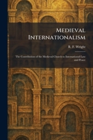 Medieval Internationalism: The Contribution of the Medieval Church to International Law and Peace 1025832027 Book Cover