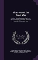 The story of the Great War: history of the European War from official sources, complete historical records of events to date ... 1023007886 Book Cover