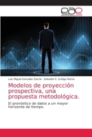 Modelos de proyección prospectiva, una propuesta metodológica.: El pronóstico de datos a un mayor horizonte de tiempo. 6202167963 Book Cover