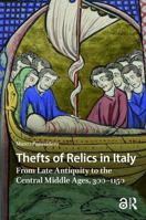 Thefts of Relics in Italy: From Late Antiquity to the Central Middle Ages, 300–1150 (Italy in Late Antiquity and the Early Middle Ages) 104118946X Book Cover