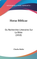 Horae Biblicae: Ou Recherches Litteraires Sur La Bible (1810) 116810470X Book Cover