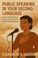 Public Speaking in Your Second Language: Reclaiming Confidence, Clarity, and Connection B0F8TW4VG3 Book Cover