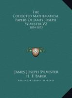 The Collected Mathematical Papers Of James Joseph Sylvester V2: 1854-1873 1163312053 Book Cover