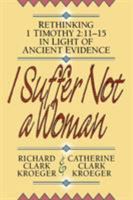 I Suffer Not a Woman: Rethinking I Timothy 2:1115 in Light of Ancient Evidence 0801052505 Book Cover