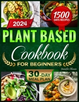 Plant-Based Cookbook for Beginners: 1500 Days of Effortless, Delectable, and Nourishing Plant-Based Culinary Delights for an Eco-Friendly Way of Life. Included 30-Day Meal Plan B0CPFSRNYF Book Cover