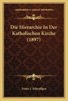 Die Hierarchie In Der Katholischen Kirche (1897) 1279803509 Book Cover