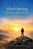 Mind Opening Quotes About Life: Simple reflections for growth, clarity, and inner strength B0GKF3BF66 Book Cover