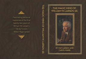 The Magic Mind of William W. Larsen, Sr. 1939178037 Book Cover