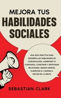 Mejora Tus Habilidades Sociales: Una guía práctica para desarrollar habilidades de comunicación, aumentar tu confianza, construir y gestionar ... e influir en la gente 1915470846 Book Cover