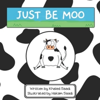Just Be Moo: A Delightful Children's Picture Book about Accepting Yourself as You Are B09VWRRV7W Book Cover