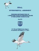 Final Environmental Assessment: Proposed Reintroduction of A Migratory Flock of Whooping Cranes in the Eastern United States 1484981626 Book Cover