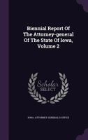 Biennial Report of the Attorney-General of the State of Iowa, Volume 2 1353978311 Book Cover