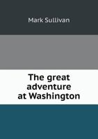 The Great Adventure at Washington, the Story of the Conference 0548769427 Book Cover