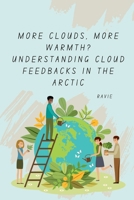 More Clouds, More Warmth? Understanding Cloud Feedbacks in the Arctic 3384265262 Book Cover