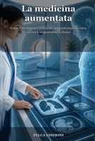 La medicina aumentata: Come l'intelligenza artificiale sta trasformando cura, ricerca e responsabilità clinica (Essere umani nell’era dell’AI) (Italian Edition) B0HBLN1G3D Book Cover