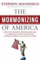 The Mormonizing of America: How the Mormon Religion Became a Dominant Force in Politics, Entertainment, and Pop Culture 1617950785 Book Cover
