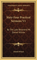 Sixty-Four Practical Sermons V1: By The Late Reverend Mr. Daniel Wilcox 1163119962 Book Cover