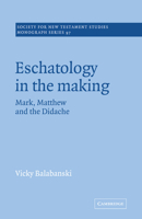 Eschatology in the Making: Mark, Matthew and the Didache (Society for New Testament Studies Monograph Series) 0521018900 Book Cover