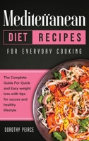 Mediterranean Diet Recipes for Everyday Cooking: The Complete Guide For Quick And Easy Weight Loss With Tips For Success And Healthy Lifestyle 1914102371 Book Cover