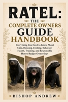 Ratel:The Complete Owners Guide Handbook: Everything You Need to Know About Care, Housing, Feeding, Behavior, Health, Training, and Responsible Honey Badger Ownership B0H7BTJF18 Book Cover