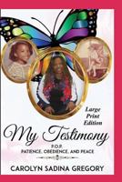 My Testimony - Large Print Edition: P.O.P. Patience, Obedience, and Peace 194744543X Book Cover