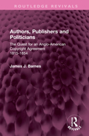 Authors, Publishers and Politicians: The Quest for an Anglo-American Copyright Agreement, 1815-1854 1032635622 Book Cover