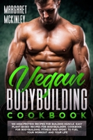 Vegan Bodybuilding Cookbook: 100 High Protein Delicious Recipes for Building Muscle. Quick and Easy Plant-Based Recipes for Bodybuilders and Athletes to Fuel Your Workout and Your Life B084QD69GM Book Cover