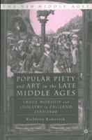 Popular Piety And Art In The Late Middle Ages: Image Worship and Idolatry in England 1350-1500 0312293127 Book Cover