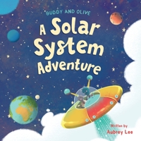 Buddy and Olive, A Solar System Adventure: An educational and fun adventure into outer space to learn about the planets in our Solar System B0B5KXMYC6 Book Cover