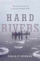 Hard Rivers: The Untold Saga of La Salle: Expedition II 1632990903 Book Cover