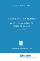 Huguenot Warrior: The Life and Times of Henri de Rohan, 1579 1638 9048182514 Book Cover