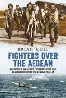 Fighters Over the Aegean: Hurricanes Over Crete, Spitfires Over Kos, Beaufighters Over the Aegean, 1943-44 1781556326 Book Cover
