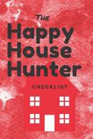 The Happy House Hunter Checklist: 6x9, 120 page companion, Easy Carry, Soft Cover Matte Finish, Easily fits inside a purse, Great Gift for First Time Home Buyers 1073046796 Book Cover