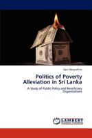 Politics of Poverty Alleviation in Sri Lanka: A Study of Public Policy and Beneficiary Organizations 3847318284 Book Cover