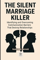 The Silent Marriage Killer: Identifying and Overcoming Communication Barriers That Destroy Relationships (The Ultimate Relationship Mastery Series) B0FKSZJ5FW Book Cover