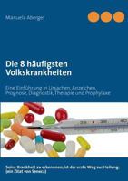 Die 8 häufigsten Volkskrankheiten: Eine Einführung in Ursachen, Anzeichen, Prognose, Diagnostik, Therapie und Prophylaxe 3732245594 Book Cover